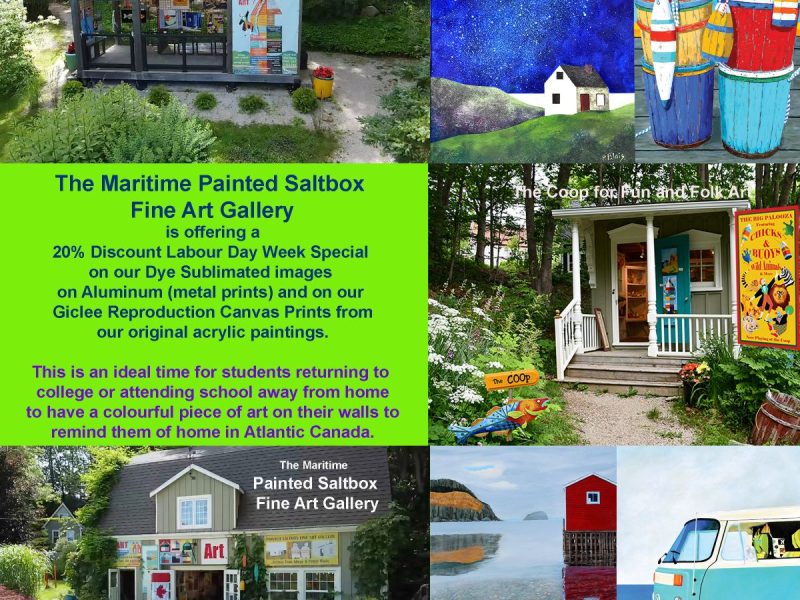 The Maritime Painted Saltbox Fine Art Gallery is offering a 20% Discount Labour Day Week Special on our Dye Sublimated images on Aluminum (metal prints) and on our Giclee Reproduction Canvas Prints from our original acrylic paintings.